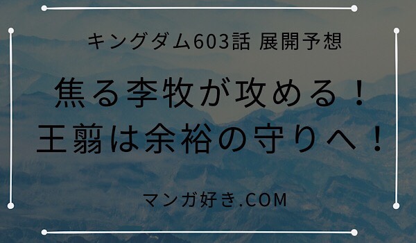 キングダムネタバレ603話展開予想｜鄴からの火急！焦る李牧は攻めの陣形へ！王翦は余裕の守備へ！