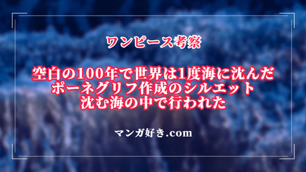 空白の100年で世界は1度海に沈んだ！ポーネグリフ作成は沈む海の中で行われた｜ワンピース考察