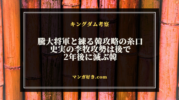 キングダム803話ネタバレ考察｜騰大将軍と練る韓攻略の糸口！史実の李牧攻勢は後で｜展開