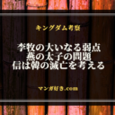 キングダムネタバレ802話【最新確定】李牧の大いなる弱点！燕の太子とは。信は韓の滅亡を考える