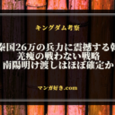 キングダムネタバレ806話【最新確定】秦国26万の兵力に震撼する韓！羌瘣の戦わない戦略