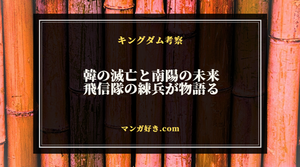 キングダム810話ネタバレ考察｜韓の滅亡と南陽の未来、飛信隊の練兵が物語る