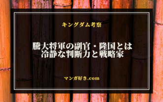 キングダムの騰大将軍の副官・隆国とは。冷静な判断力と戦略家としての魅力を徹底解説