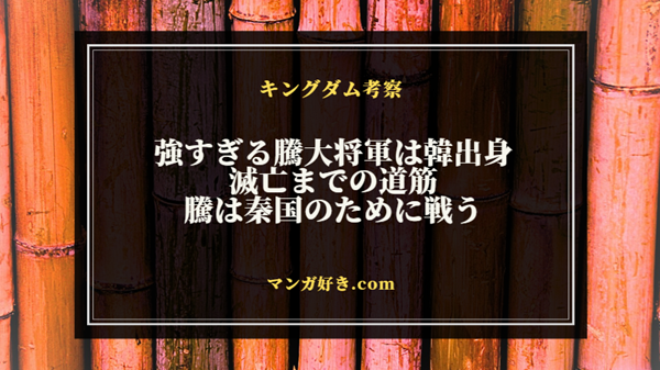 キングダム考察｜強すぎる騰大将軍は史実で韓出身＆韓滅亡を担う人物！目的は全て秦国のため