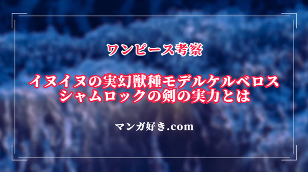 シャムロックの剣が「イヌイヌの実 幻獣種モデル：ケルベロス」確定！ 能力を考察｜ワンピース考察